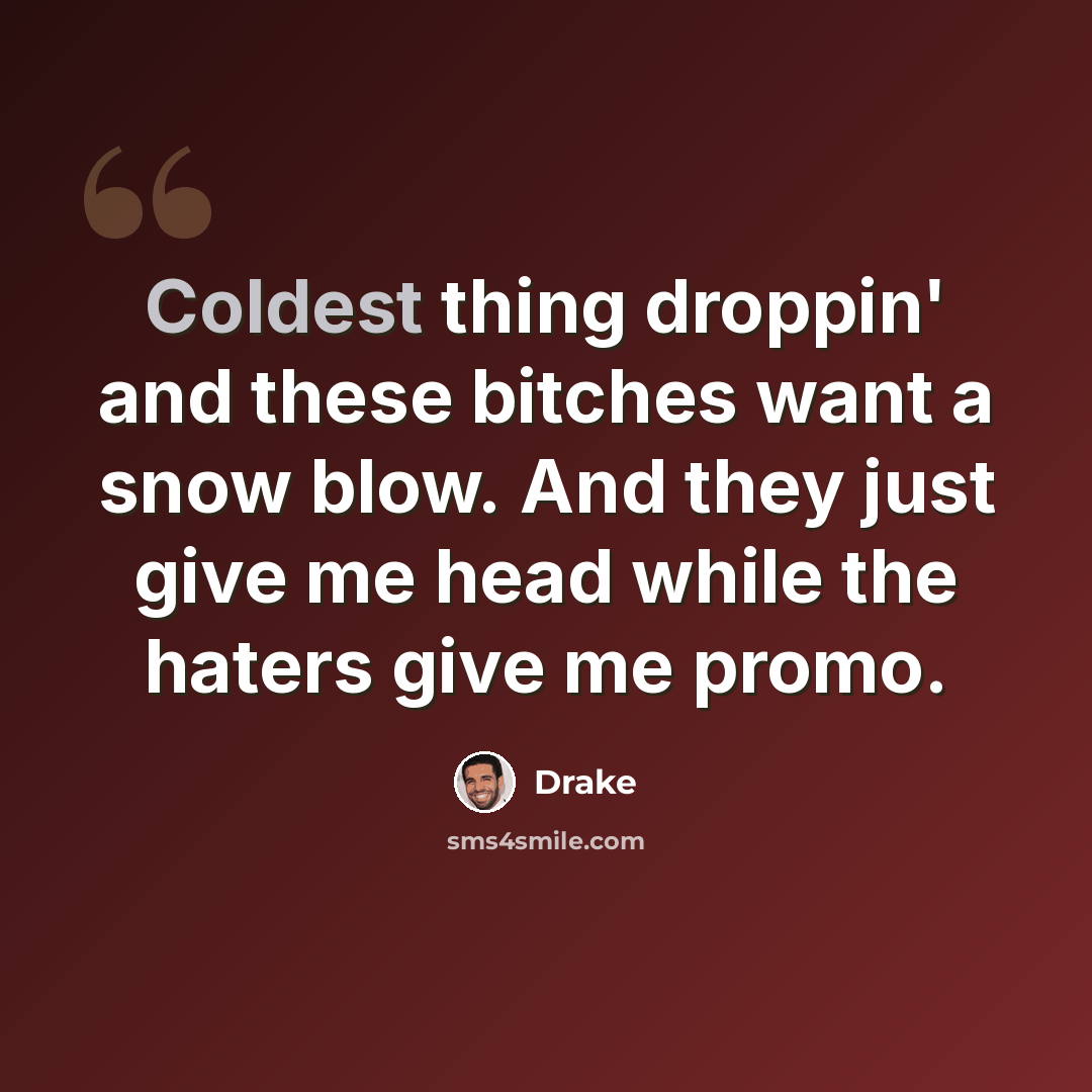 “Coldest thing droppin' and these bitches want a snow blow. And they just give me head while the haters give me promo.” quote by Drake