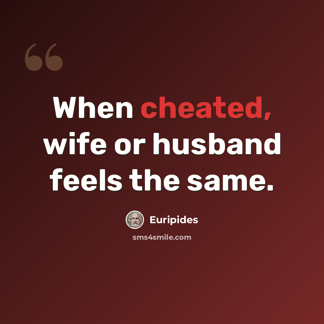 “When cheated, wife or husband feels the same.” quote by Euripides