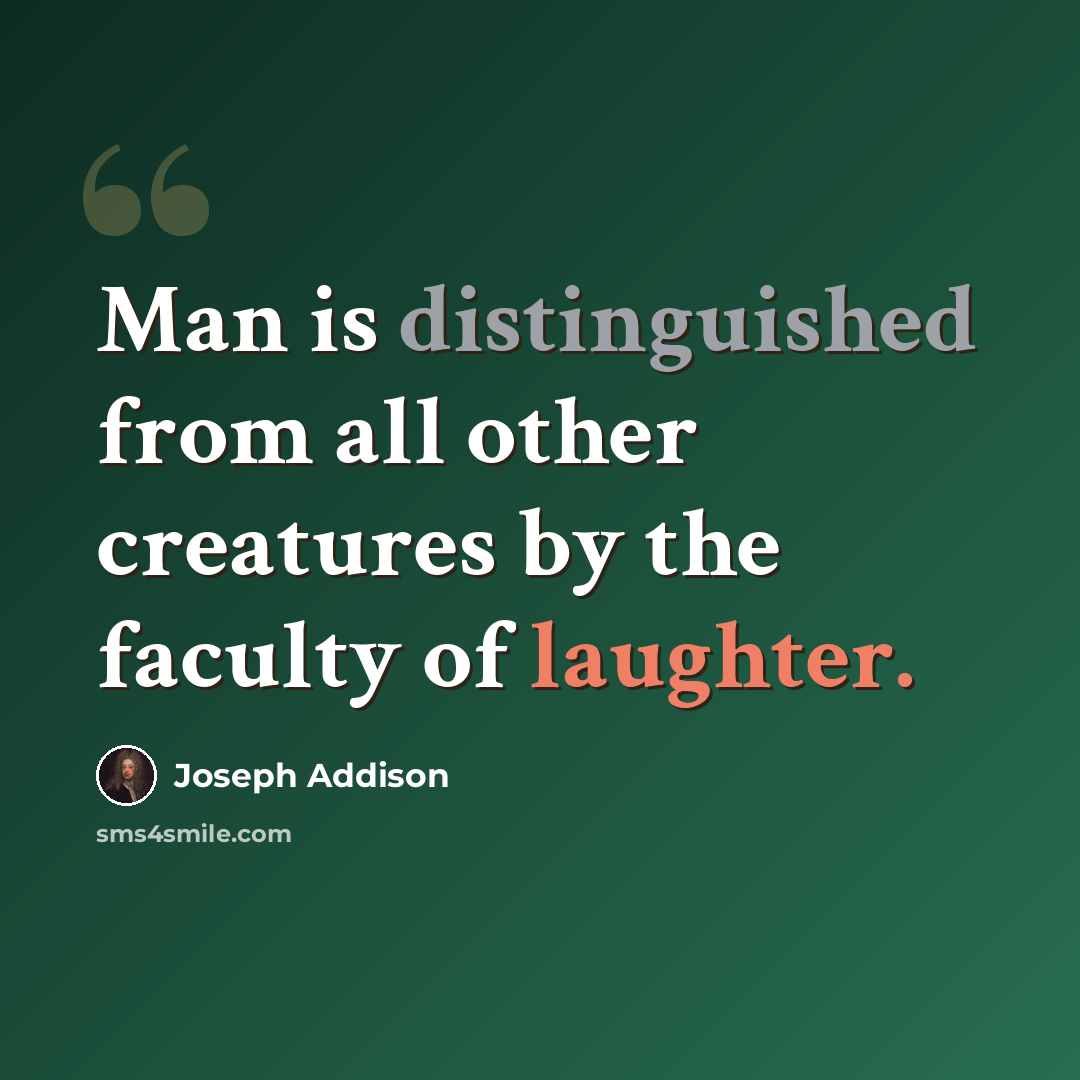 “Man is distinguished from all other creatures by the faculty of laughter.” quote by Joseph Addison