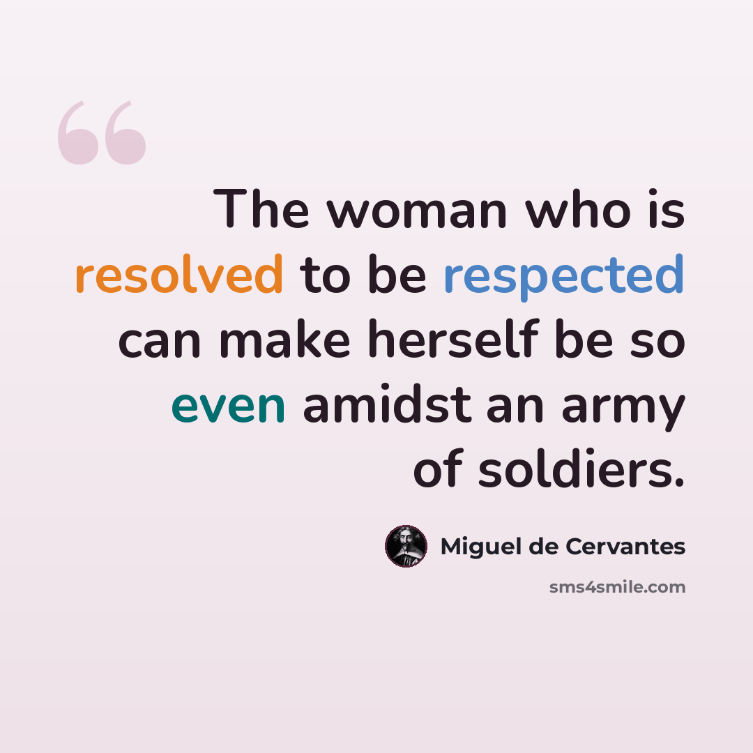 “The woman who is resolved to be respected can make herself be so even amidst an army of soldiers.” quote by Miguel de Cervantes