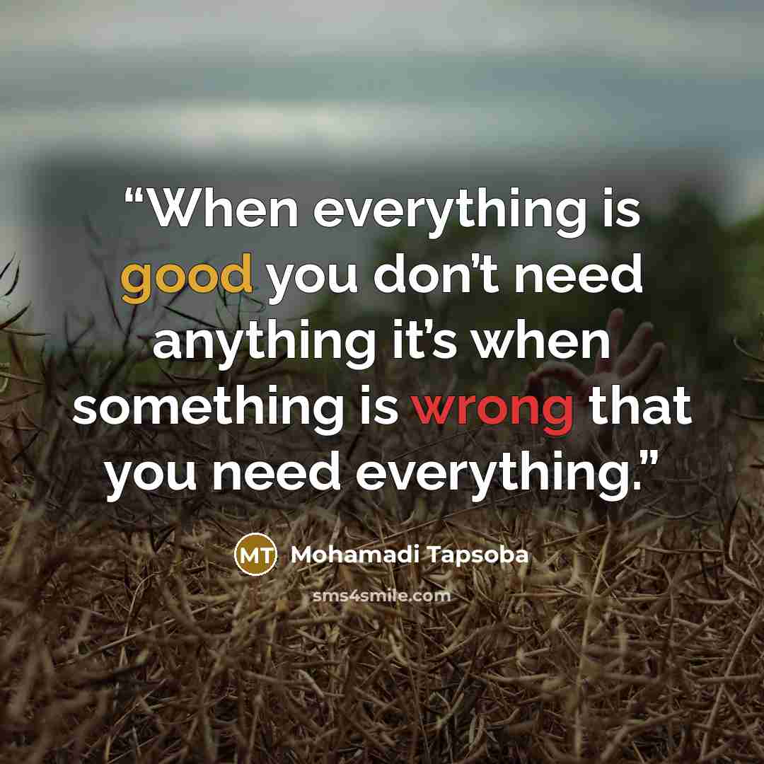 “When everything is good you don’t need anything it’s when something is wrong that you need everything.” quote by Mohamadi Tapsoba