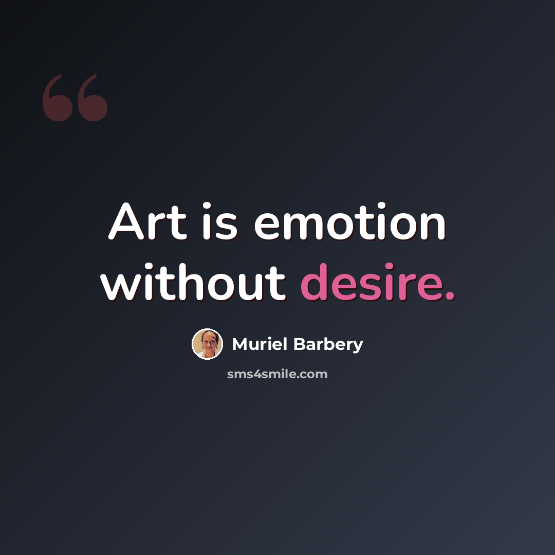 “Art is emotion without desire.” quote by Muriel Barbery