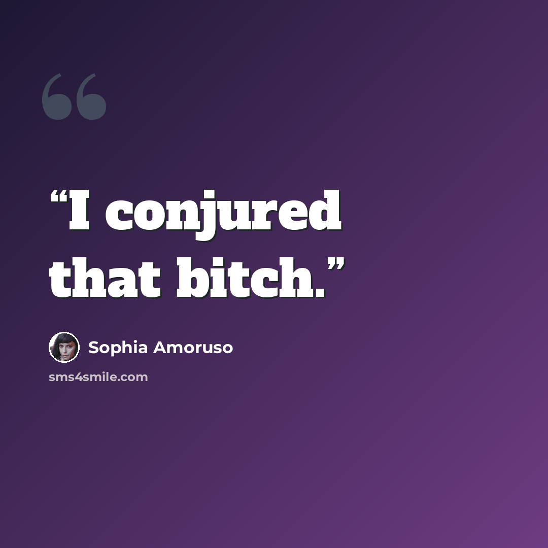 “I conjured that bitch.” quote by Sophia Amoruso
