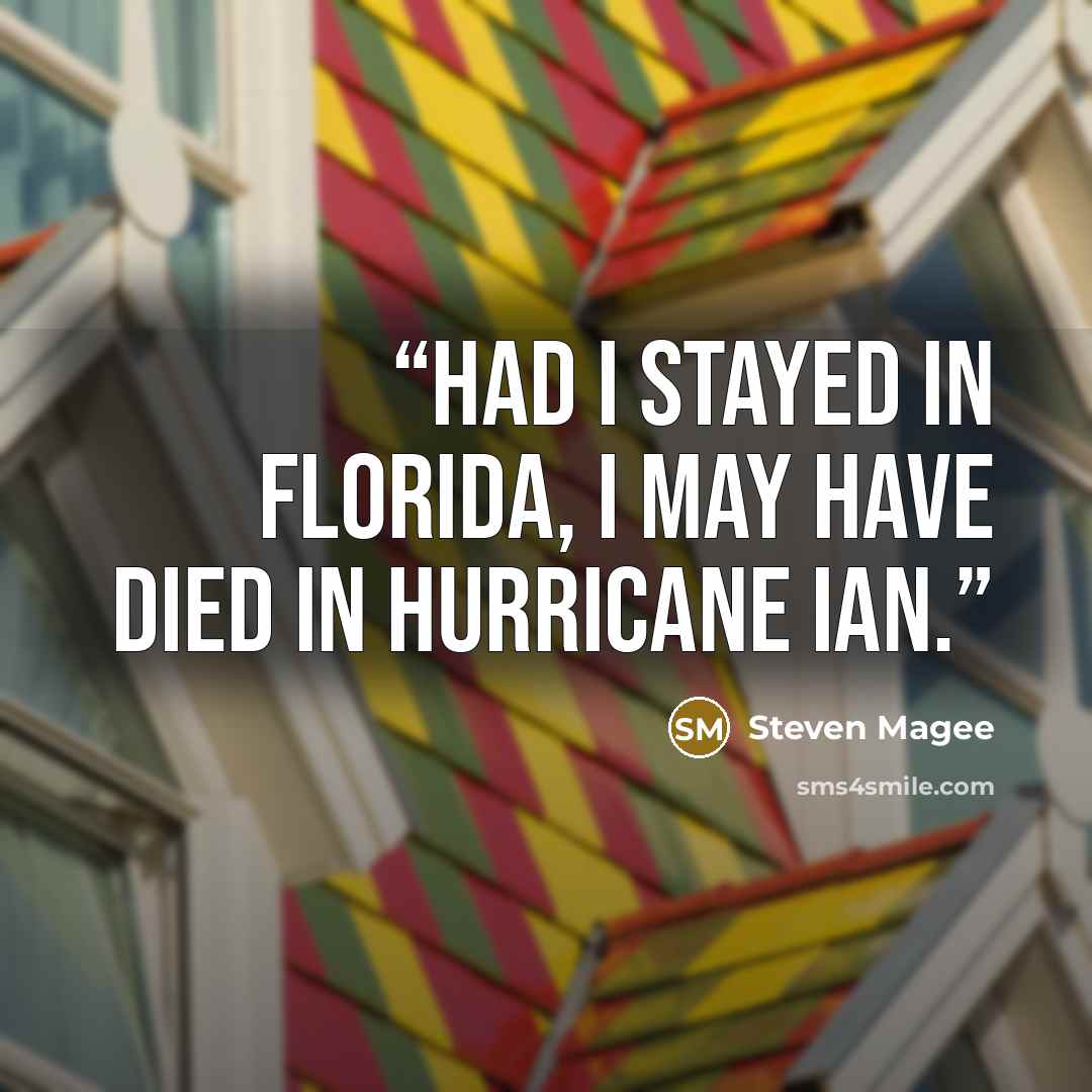 “Had I stayed in Florida, I may have died in hurricane Ian.” quote by Steven Magee