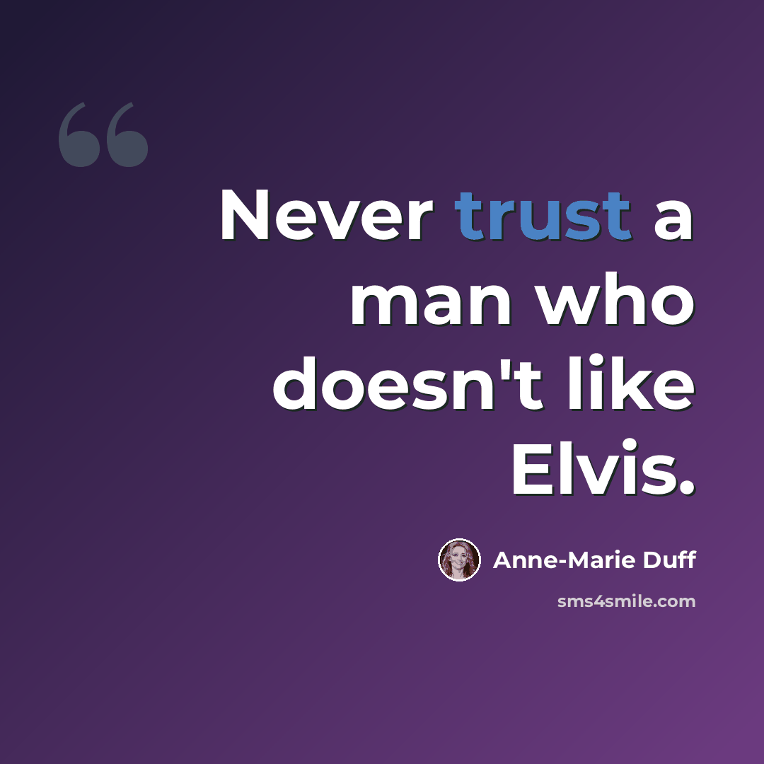 “Never trust a man who doesn't like Elvis.” quote by Anne-Marie Duff