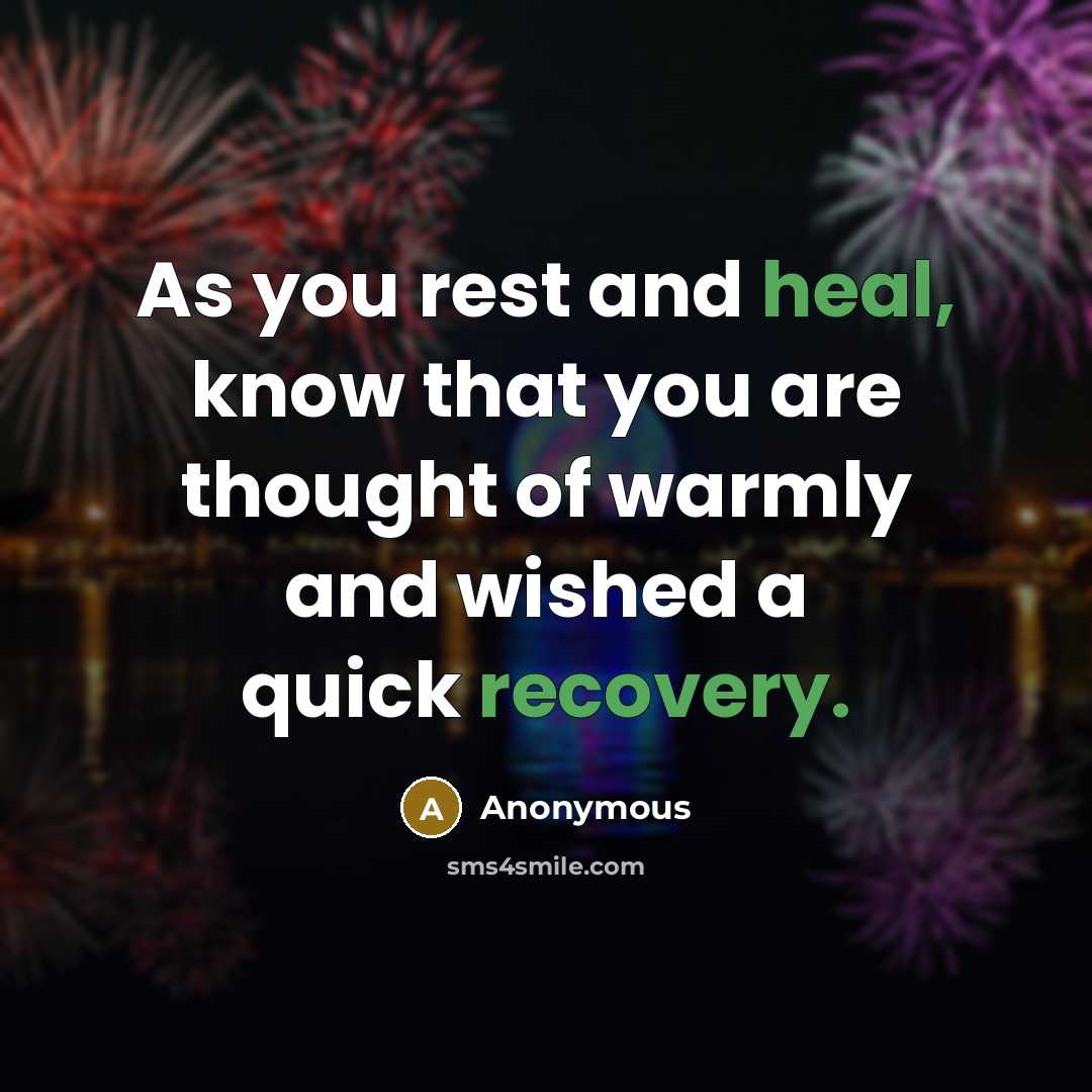 “As you rest and heal, know that you are thought of warmly and wished a quick recovery.” quote by Anonymous