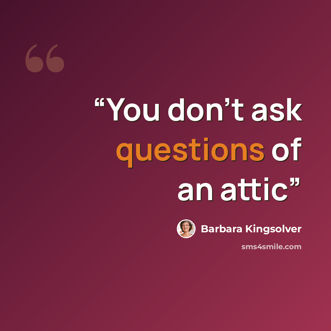“You don't ask questions of an attic” quote by Barbara Kingsolver
