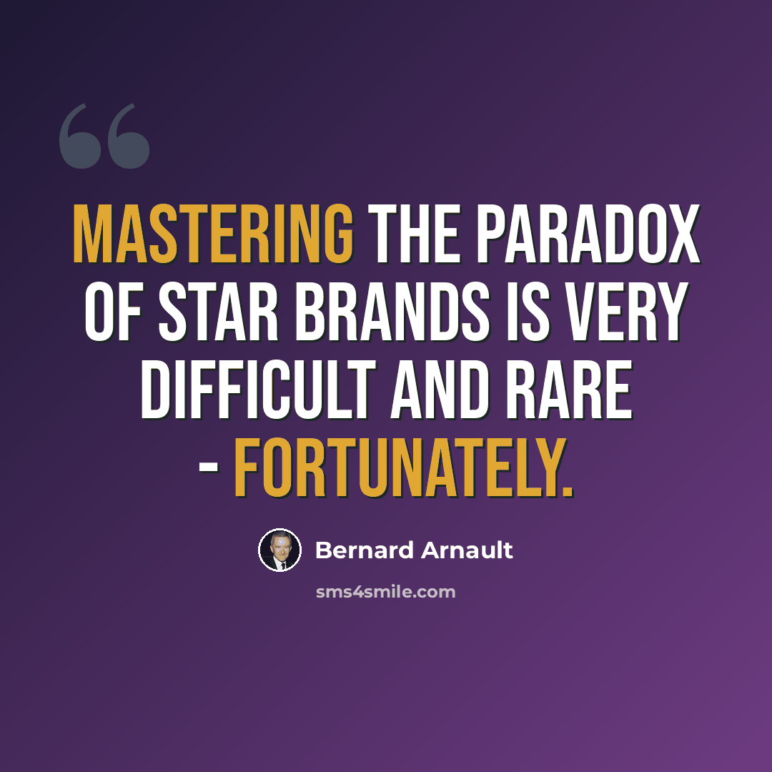 “Mastering the paradox of star brands is very difficult and rare - fortunately.” quote by Bernard Arnault