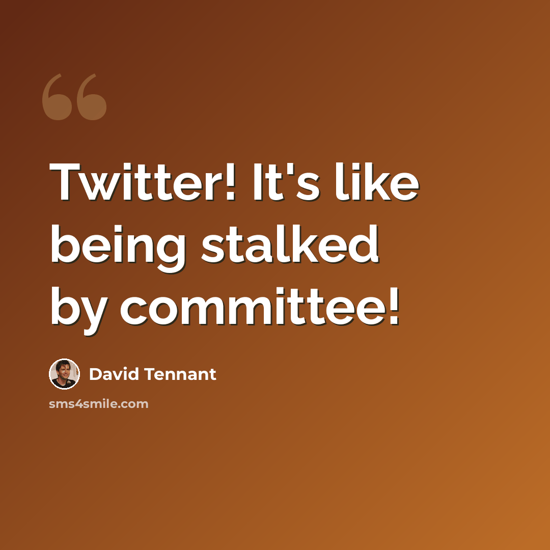 “Twitter! It's like being stalked by committee!” quote by David Tennant