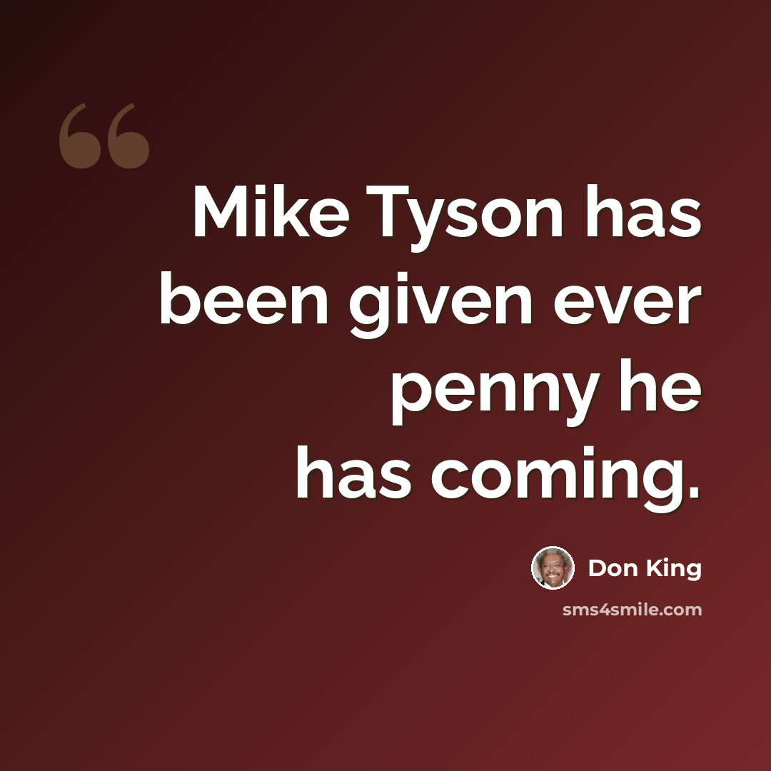 “Mike Tyson has been given ever penny he has coming.” quote by Don King