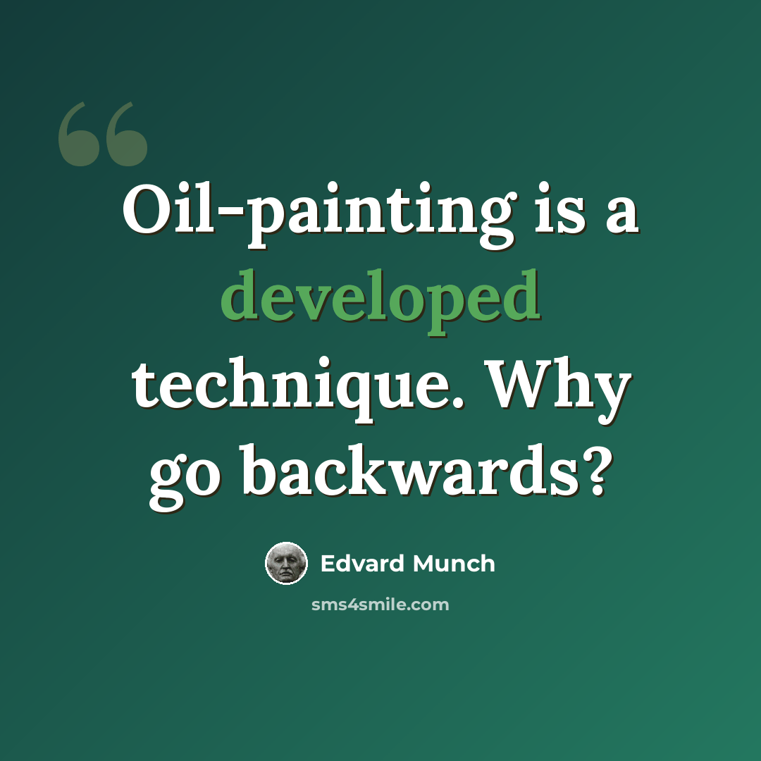 “Oil-painting is a developed technique. Why go backwards?” quote by Edvard Munch