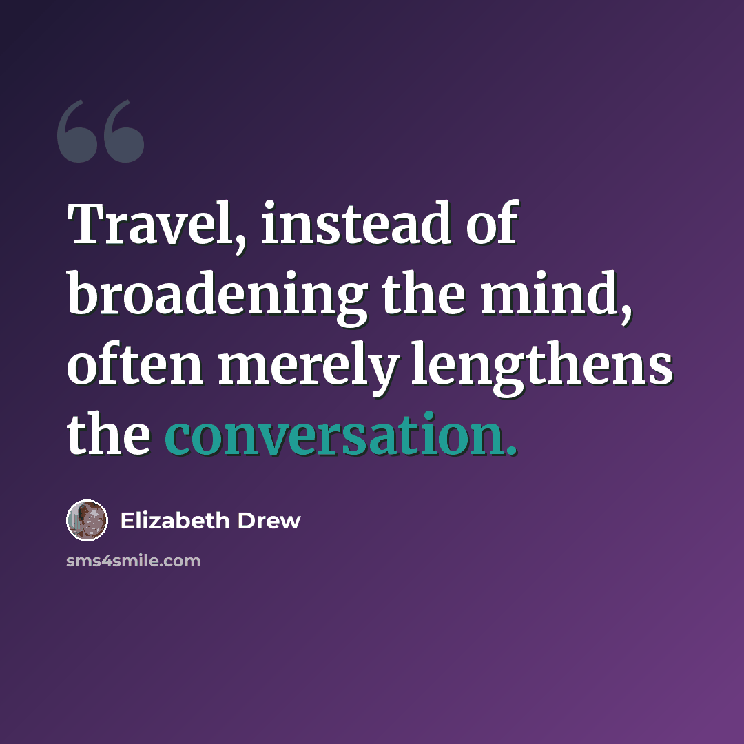 “Travel, instead of broadening the mind, often merely lengthens the conversation.” quote by Elizabeth Drew