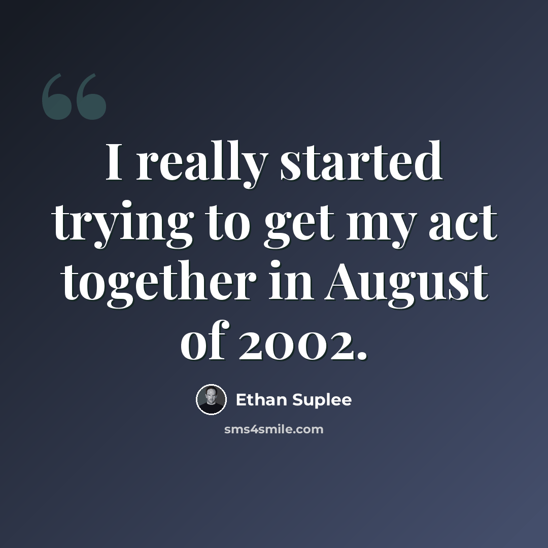 “I really started trying to get my act together in August of 2002.” quote by Ethan Suplee
