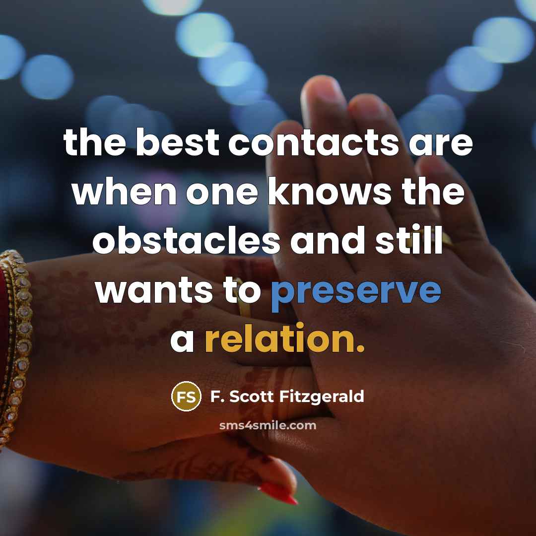 “the best contacts are when one knows the obstacles and still wants to preserve a relation.” quote by F. Scott Fitzgerald