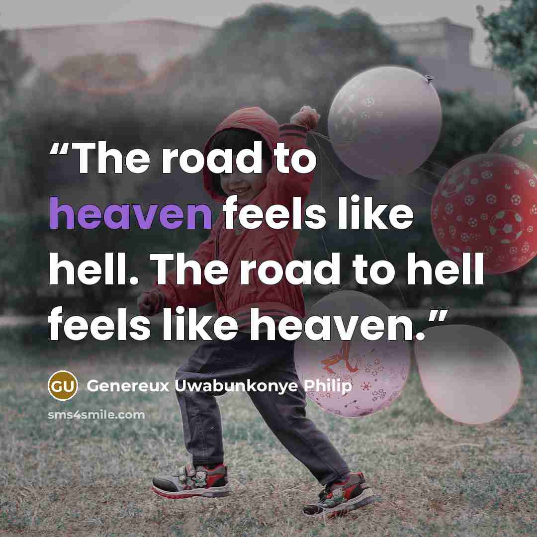 “The road to heaven feels like hell. The road to hell feels like heaven.” quote by Genereux Uwabunkonye Philip