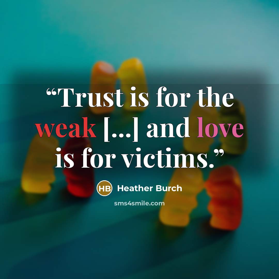 “Trust is for the weak [...] and love is for victims.” quote by Heather Burch