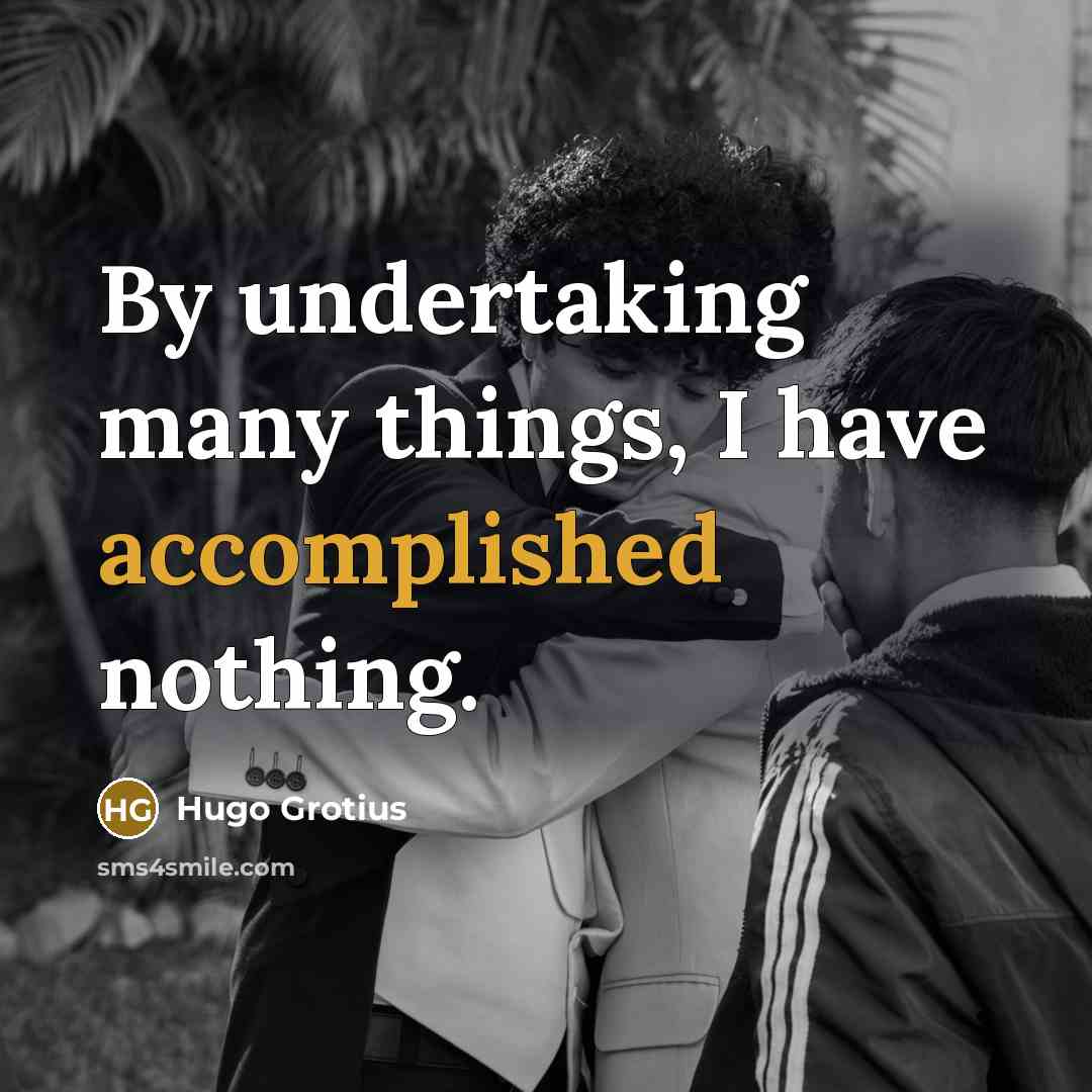“By undertaking many things, I have accomplished nothing.” quote by Hugo Grotius