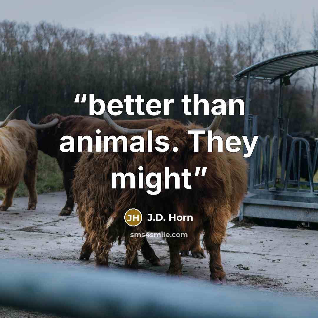 “better than animals. They might” quote by J.D. Horn