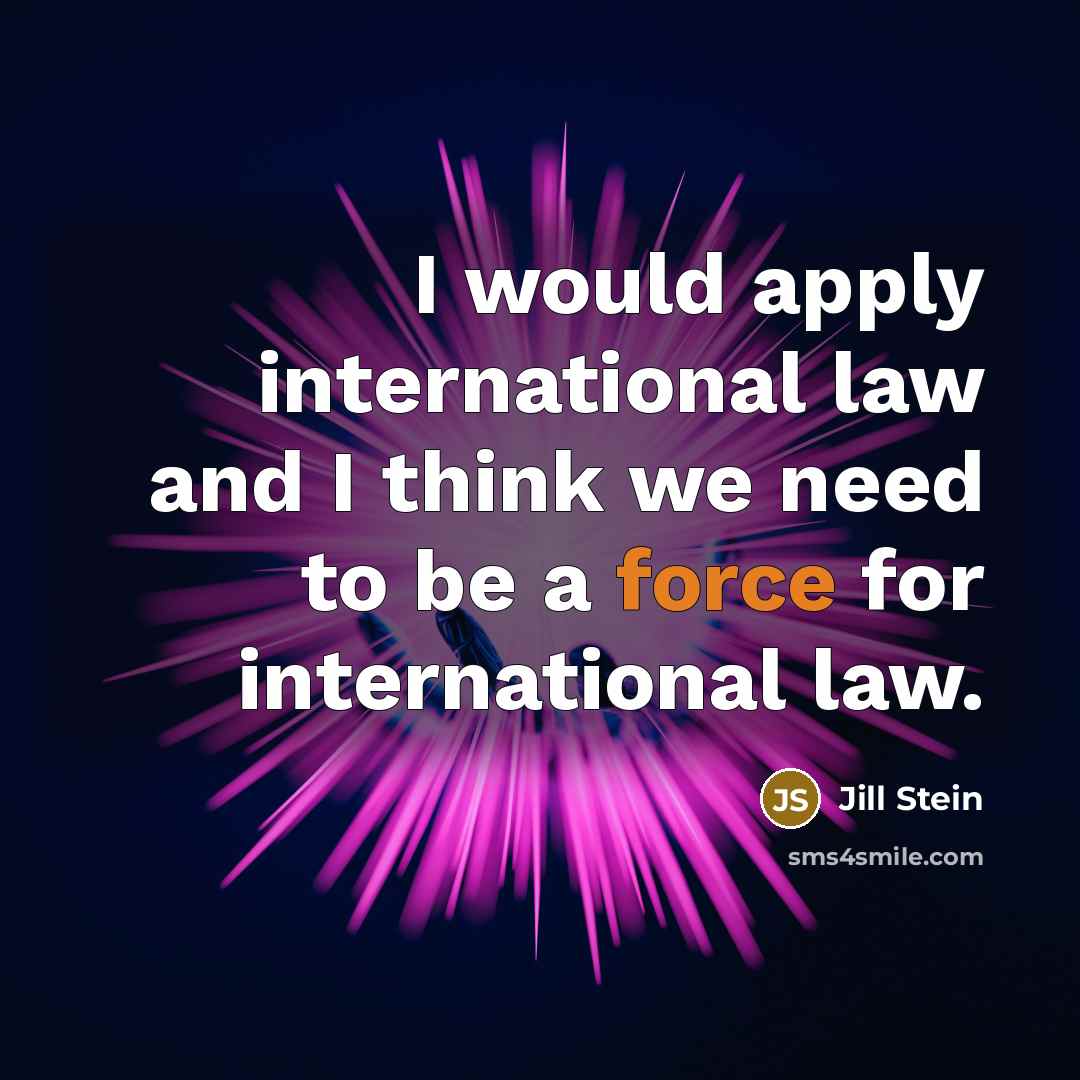 “I would apply international law and I think we need to be a force for international law.” quote by Jill Stein