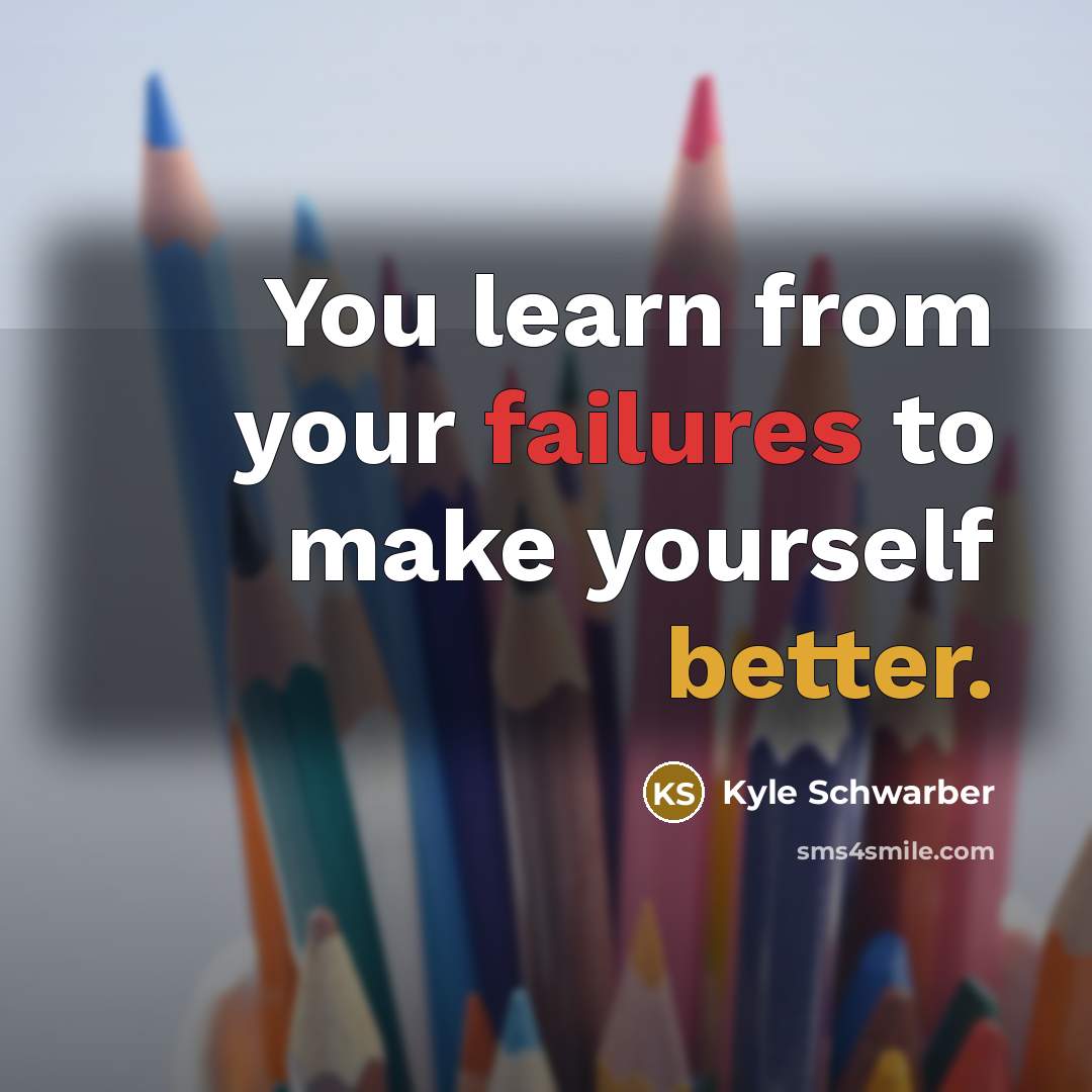“You learn from your failures to make yourself better.” quote by Kyle Schwarber