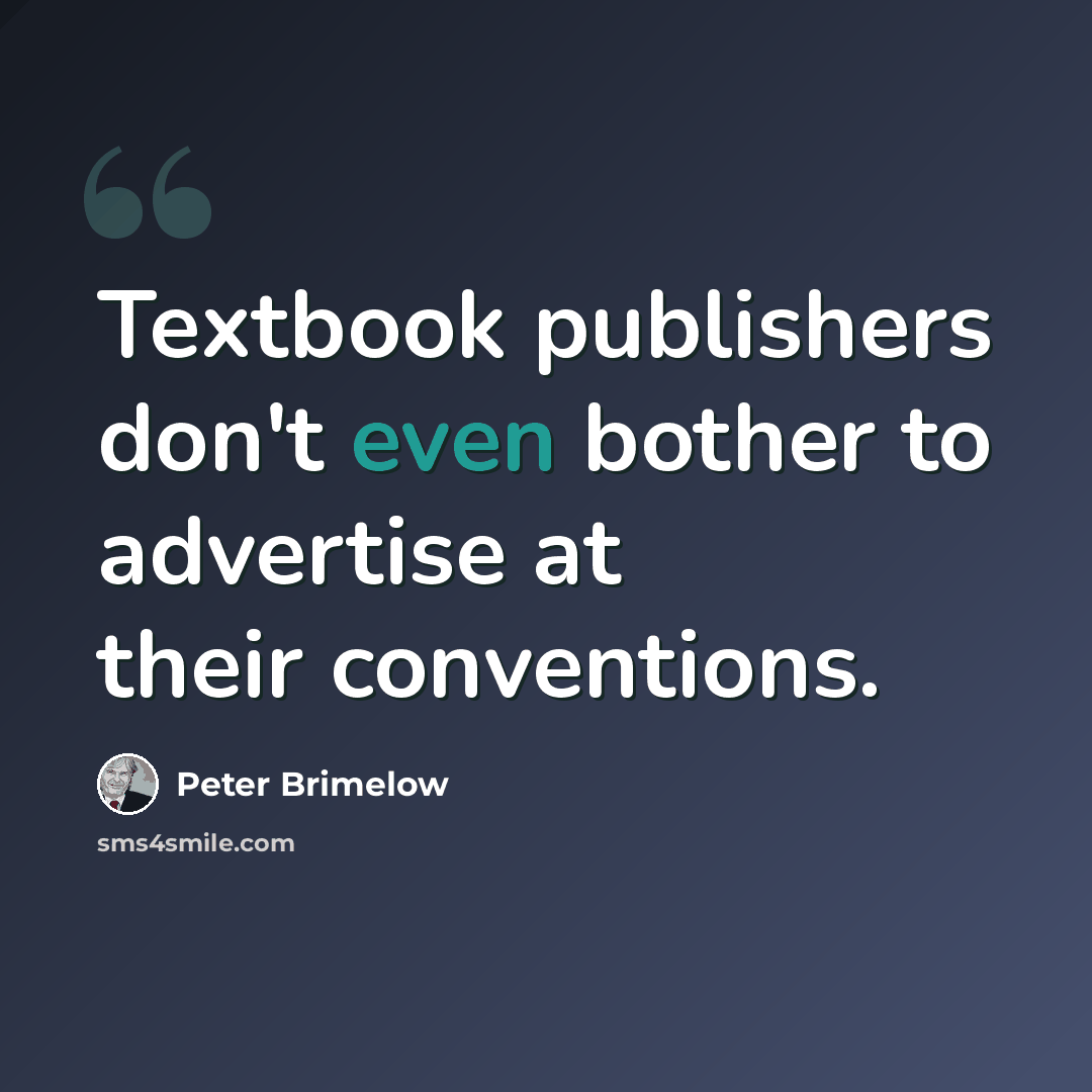 “Textbook publishers don't even bother to advertise at their conventions.” quote by Peter Brimelow