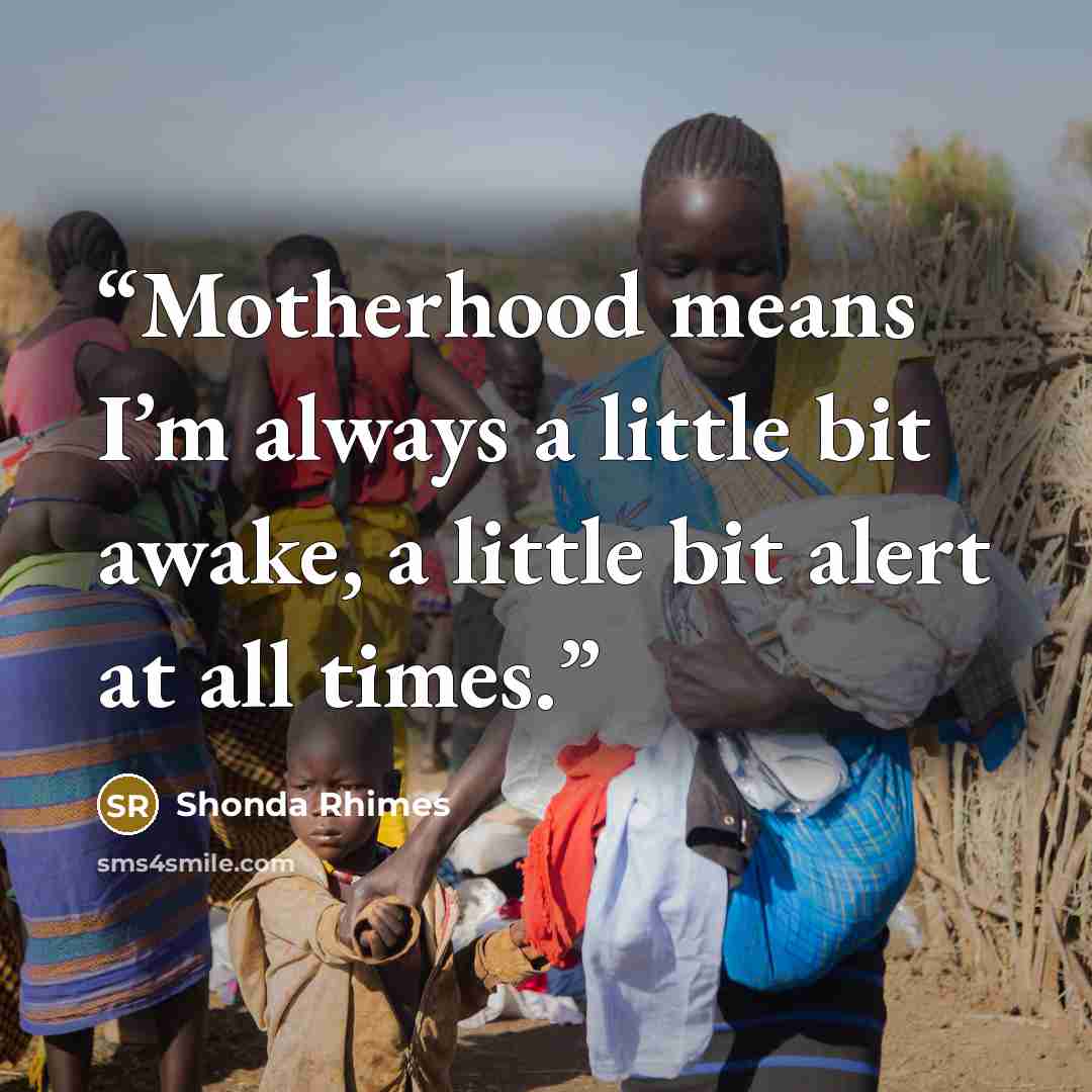 “Motherhood means I’m always a little bit awake, a little bit alert at all times.” quote by Shonda Rhimes
