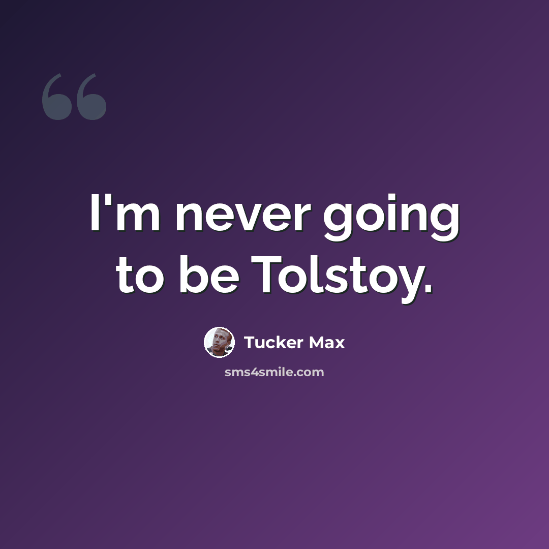“I'm never going to be Tolstoy.” quote by Tucker Max