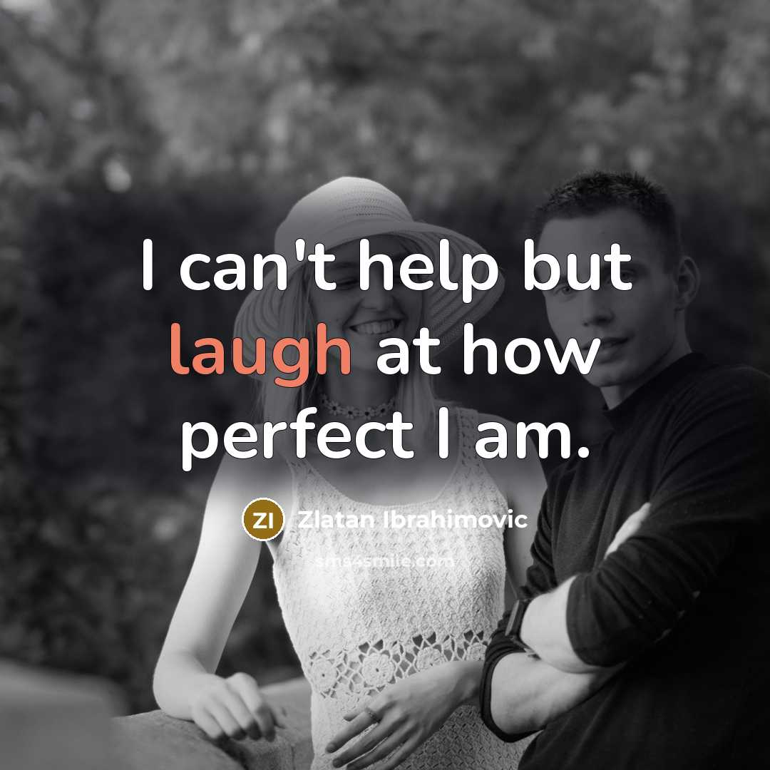 “I can't help but laugh at how perfect I am.” quote by Zlatan Ibrahimovic