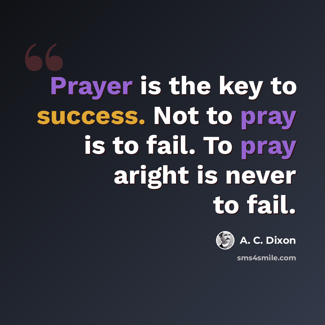 “Prayer is the key to success. Not to pray is to fail. To pray aright is never to fail.” quote by A. C. Dixon