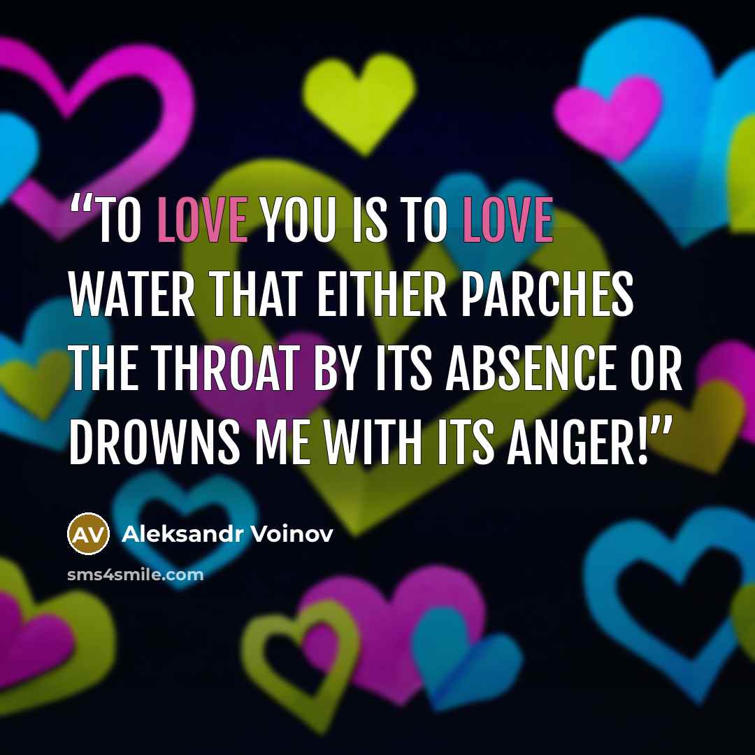 “To love you is to love water that either parches the throat by its absence or drowns me with its anger!” quote by Aleksandr Voinov