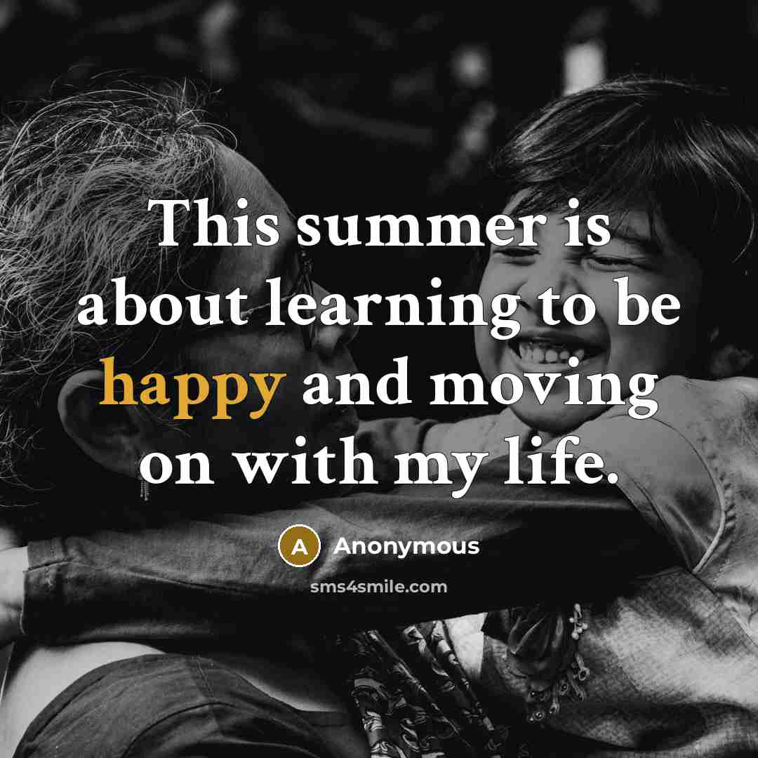 “This summer is about learning to be happy and moving on with my life.” quote by Anonymous
