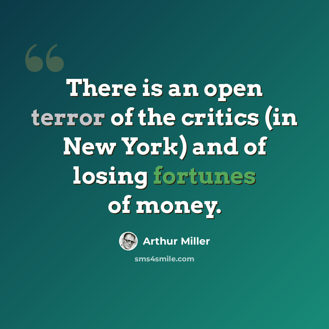 “There is an open terror of the critics (in New York) and of losing fortunes of money.” quote by Arthur Miller