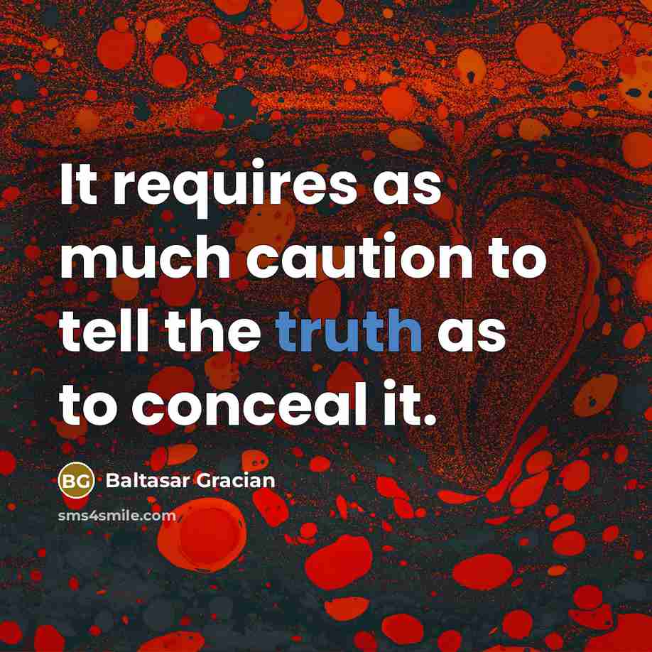 “It requires as much caution to tell the truth as to conceal it.” quote by Baltasar Gracian
