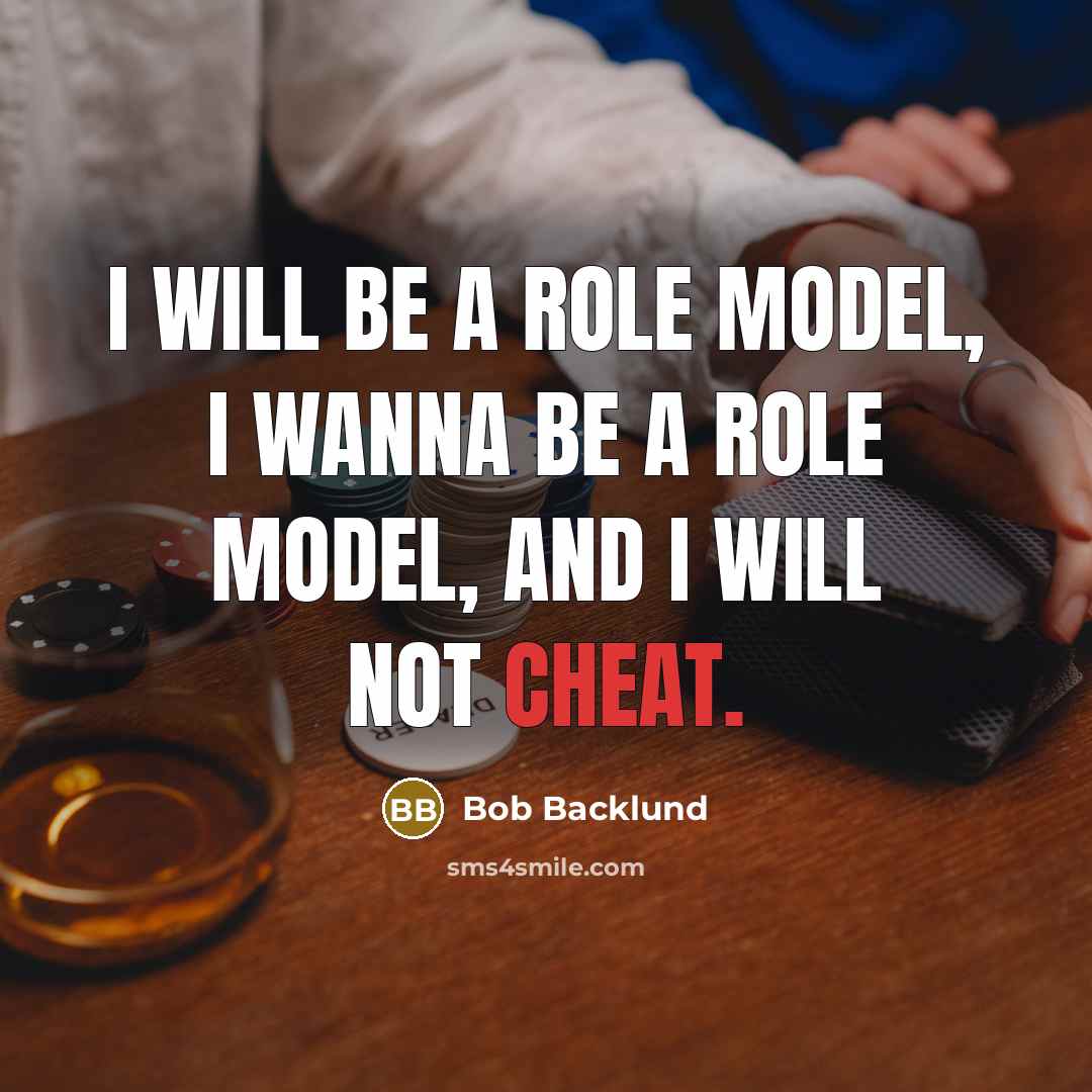 “I will be a role model, I wanna be a role model, and I will not cheat.” quote by Bob Backlund