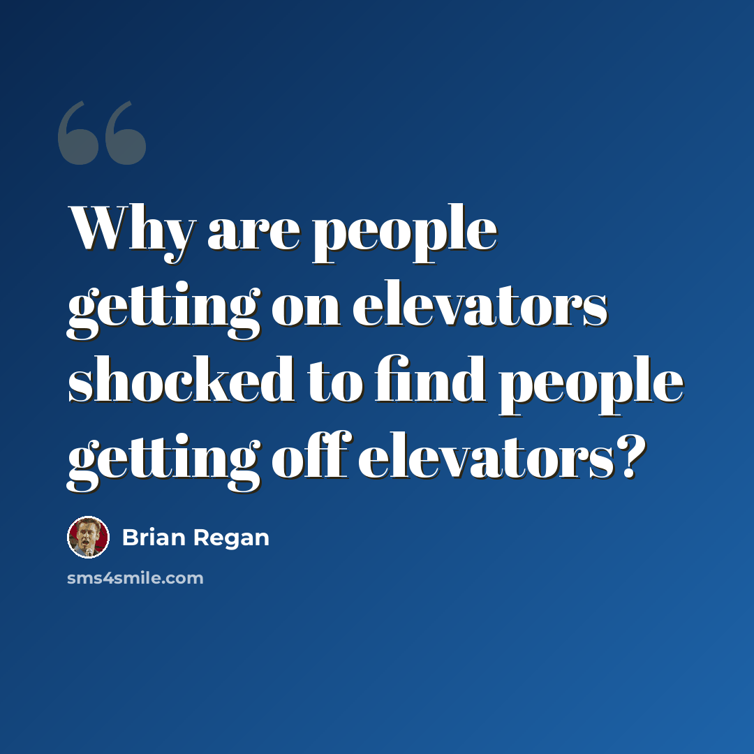 “Why are people getting on elevators shocked to find people getting off elevators?” quote by Brian Regan