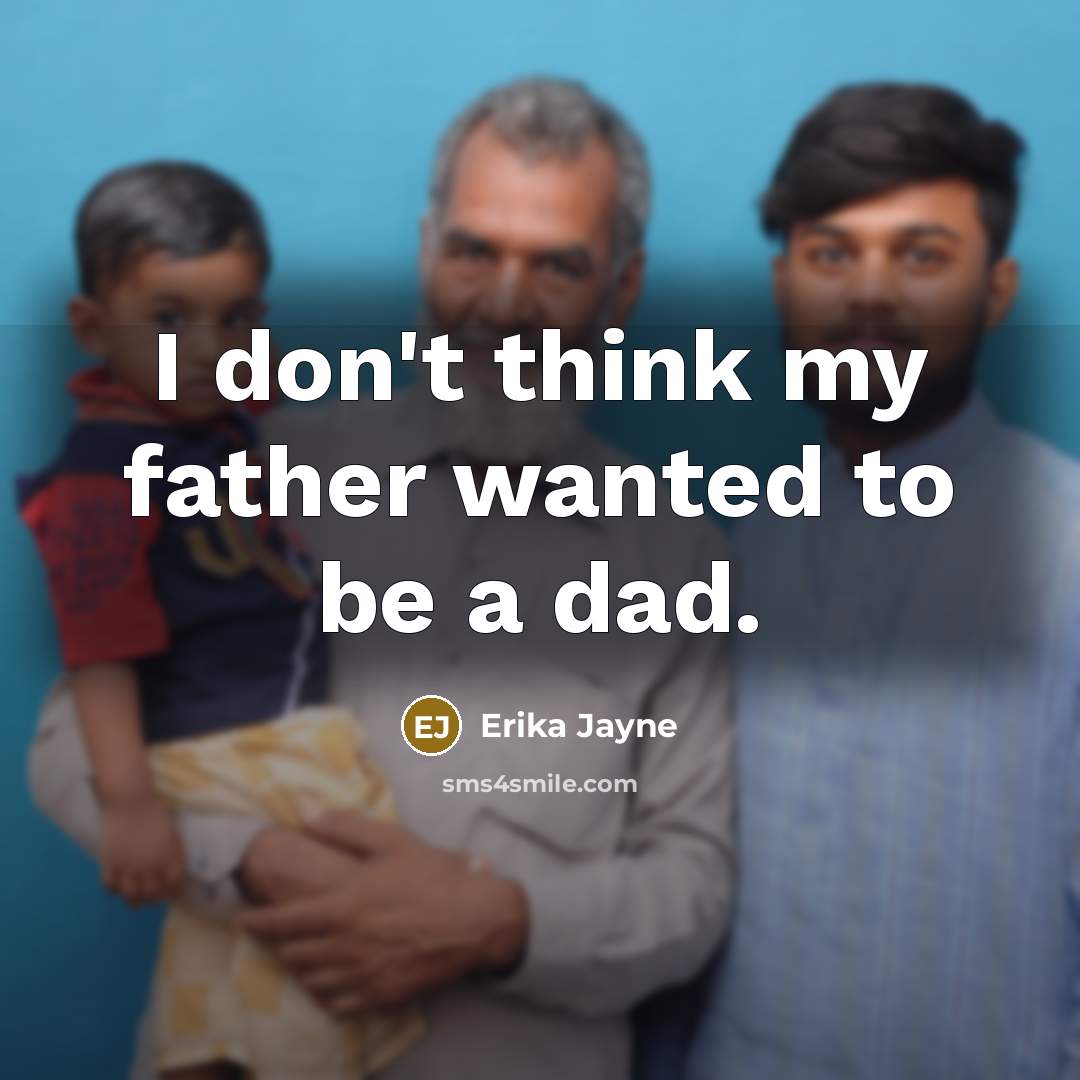 “I don't think my father wanted to be a dad.” quote by Erika Jayne