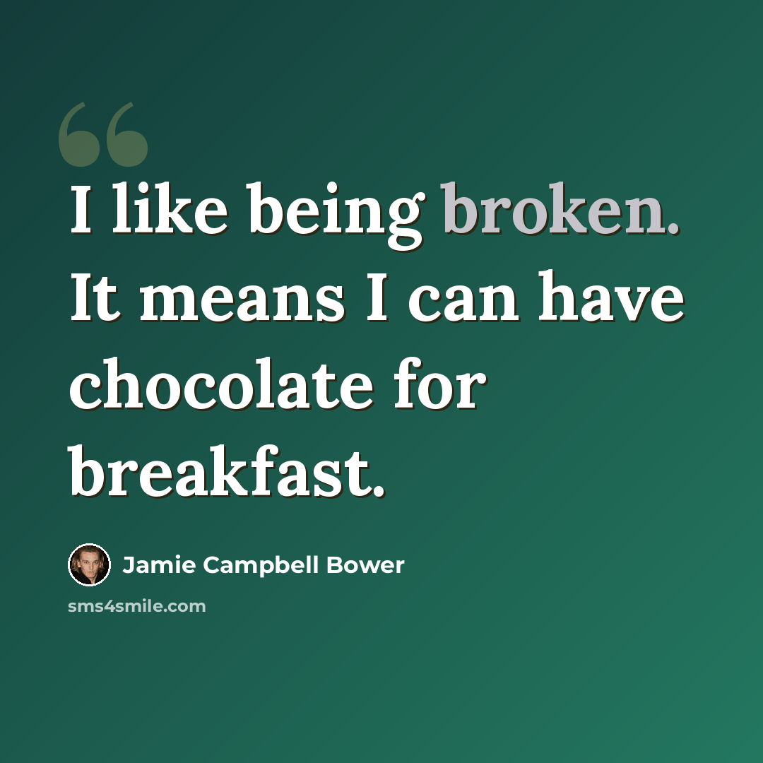 “I like being broken. It means I can have chocolate for breakfast.” quote by Jamie Campbell Bower