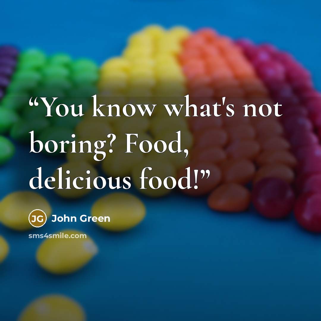 “You know what's not boring? Food, delicious food!” quote by John Green
