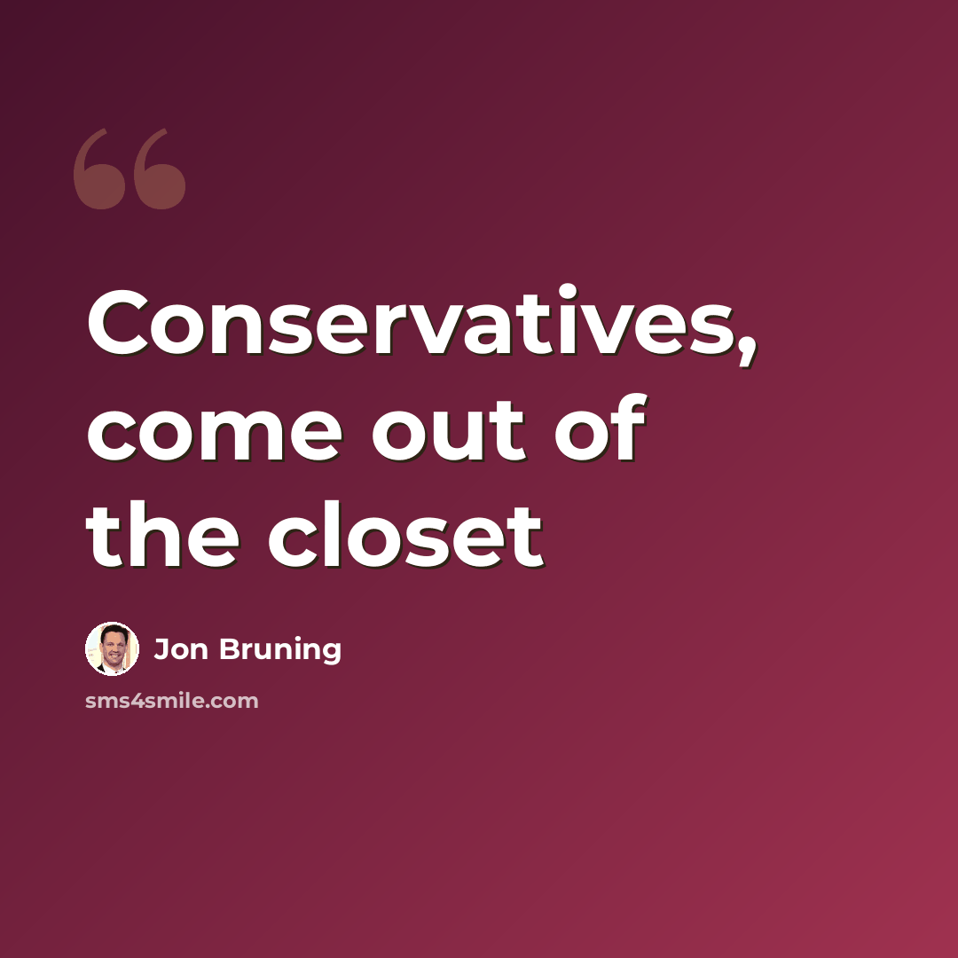 “Conservatives, come out of the closet” quote by Jon Bruning