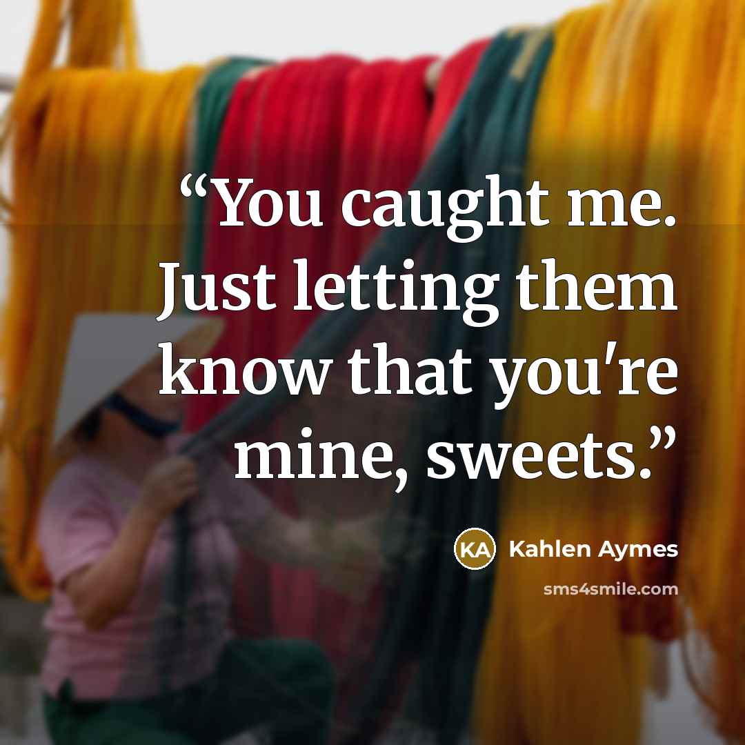 “You caught me. Just letting them know that you're mine, sweets.” quote by Kahlen Aymes