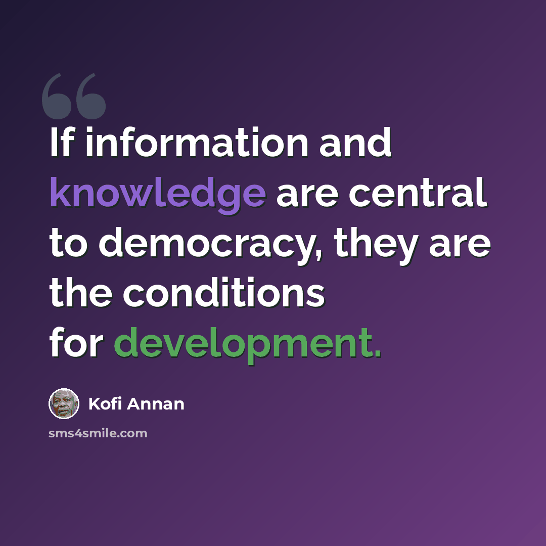 “If information and knowledge are central to democracy, they are the conditions for development.” quote by Kofi Annan