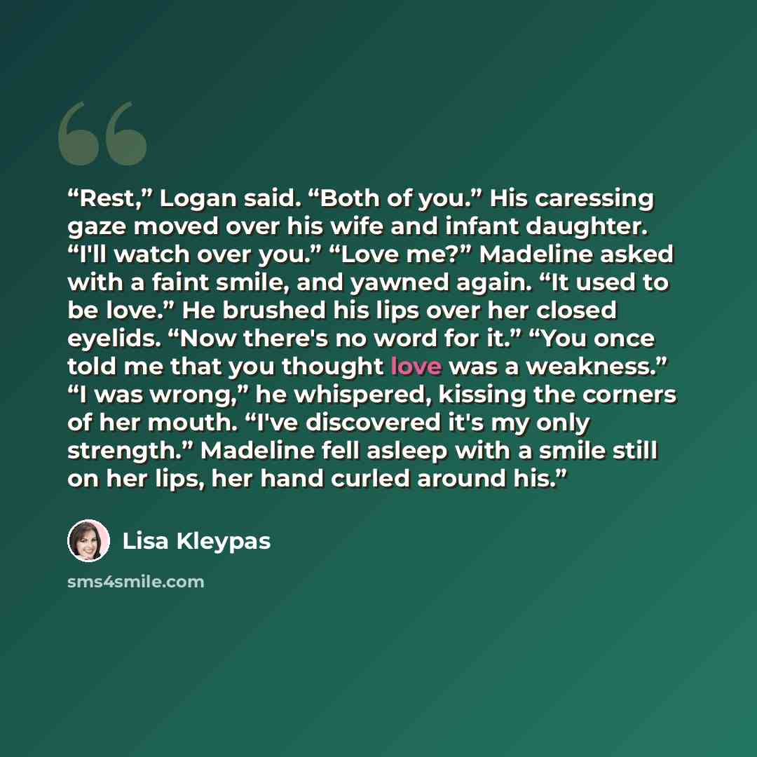 “Rest,” Logan said. “Both of you.” His caressing gaze moved over his wife and infant daughter. “I'll watch over you.” “Love me?” Madeline asked with a faint smile, and yawned again. “It used to be love.” He brushed his lips over her closed eyelids. “Now there's no word for it.” “You once told me…” quote by Lisa Kleypas