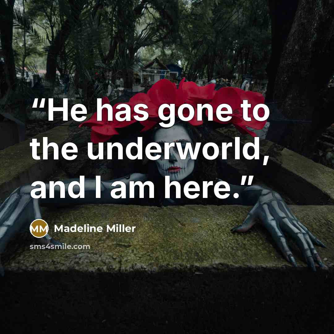 “He has gone to the underworld, and I am here.” quote by Madeline Miller