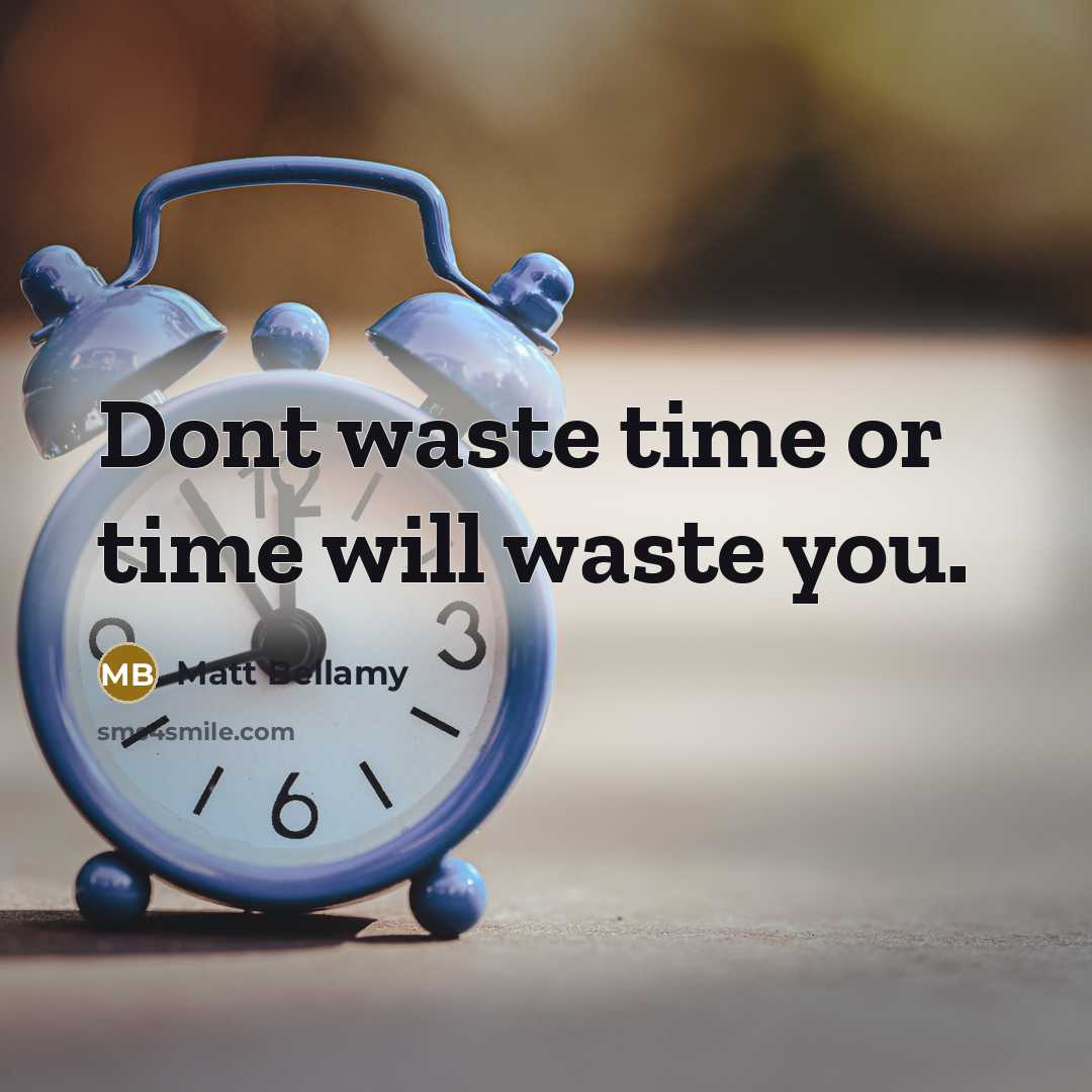 “Dont waste time or time will waste you.” quote by Matt Bellamy