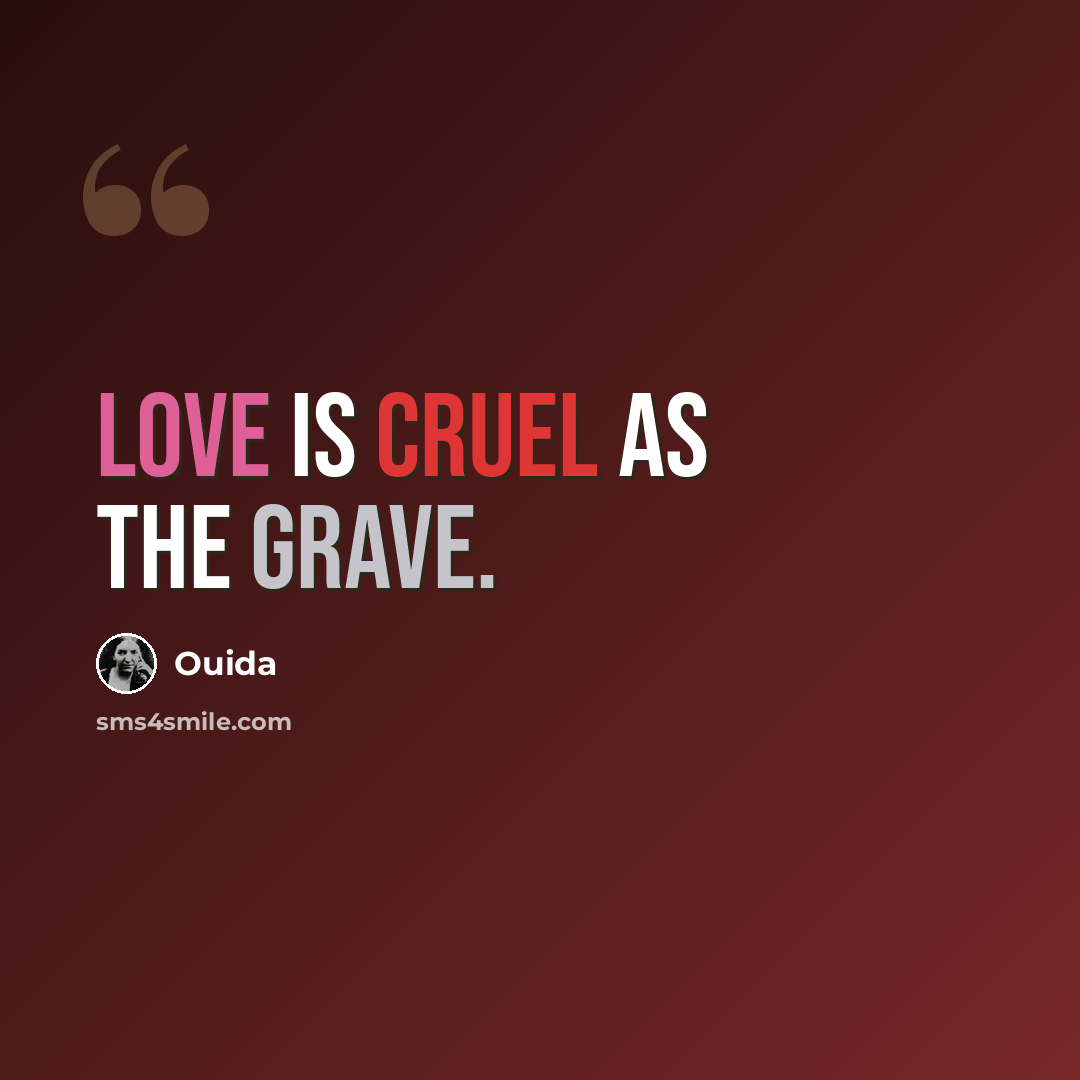 “Love is cruel as the grave.” quote by Ouida