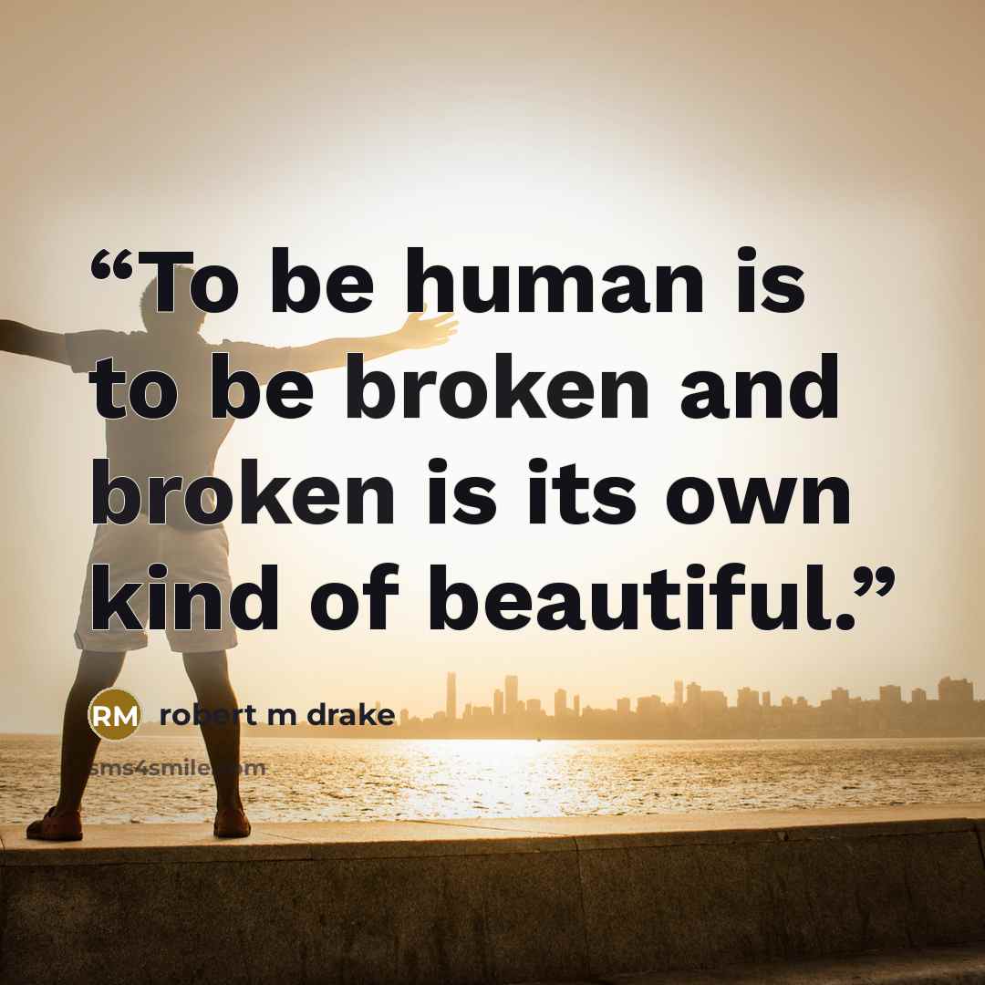 “To be human is to be broken and broken is its own kind of beautiful.” quote by robert m drake