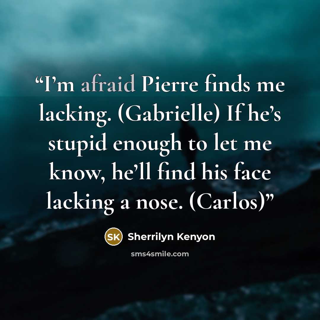 “I’m afraid Pierre finds me lacking. (Gabrielle) If he’s stupid enough to let me know, he’ll find his face lacking a nose. (Carlos)” quote by Sherrilyn Kenyon