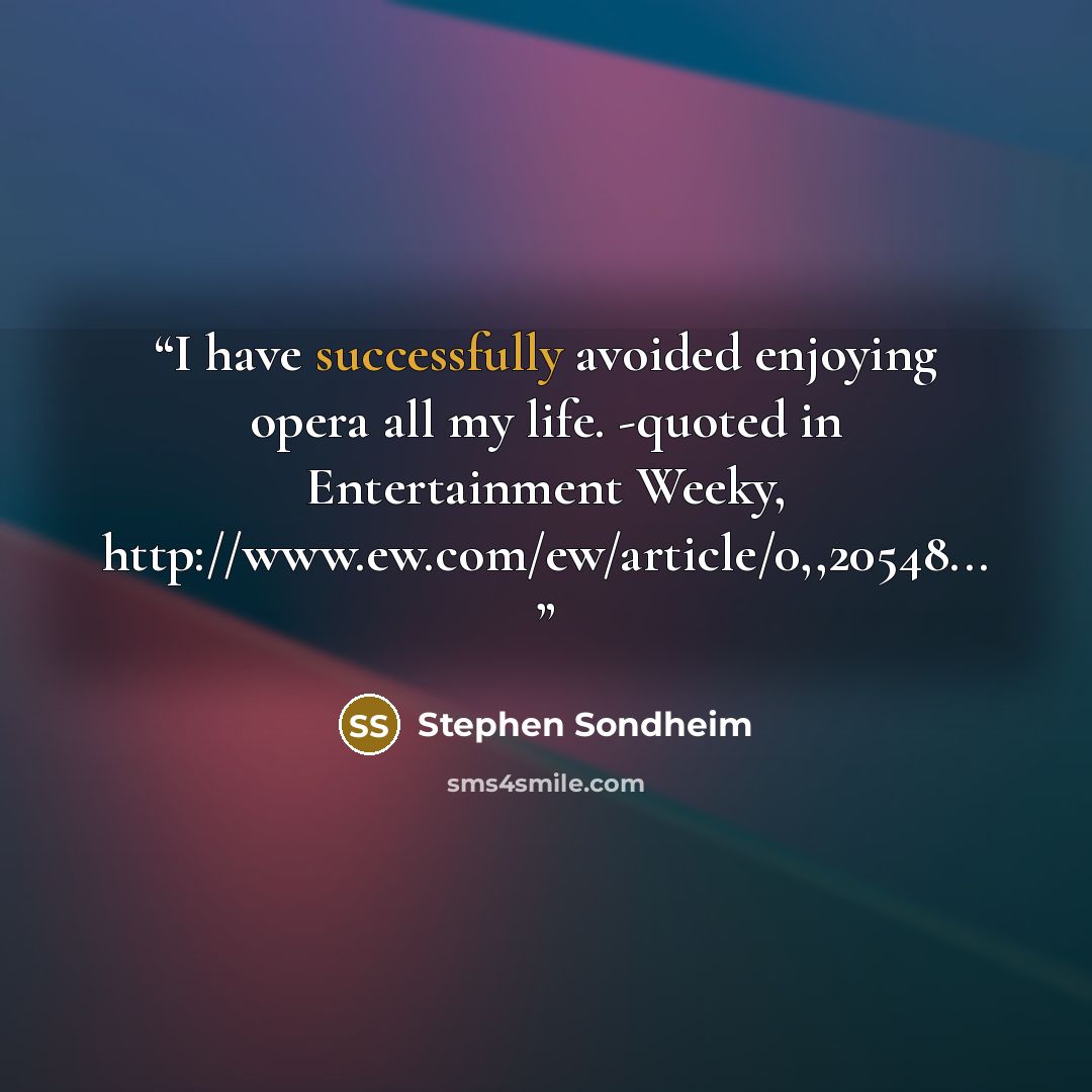 “I have successfully avoided enjoying opera all my life. -quoted in Entertainment Weeky, http://www.ew.com/ew/article/0,,20548...” quote by Stephen Sondheim
