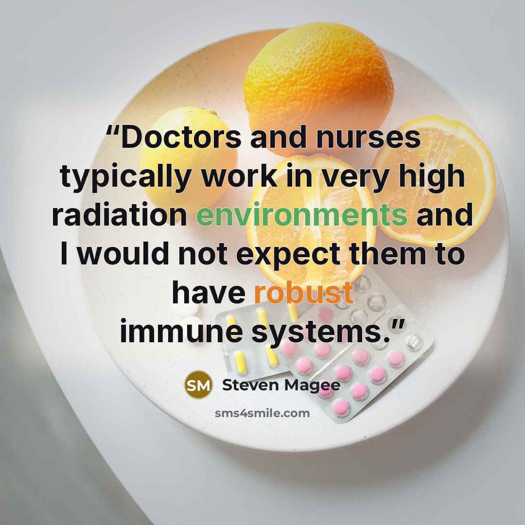 “Doctors and nurses typically work in very high radiation environments and I would not expect them to have robust immune systems.” quote by Steven Magee