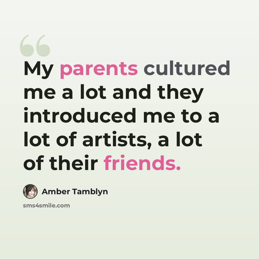 “My parents cultured me a lot and they introduced me to a lot of artists, a lot of their friends.” quote by Amber Tamblyn